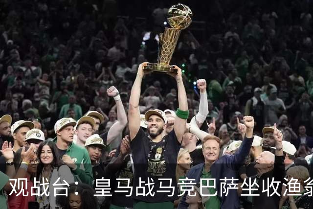 观战台：皇马战马竞巴萨坐收渔翁之利 阿森纳冲八连胜